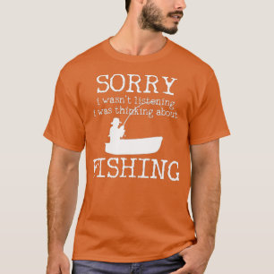 Sorry I Wasnt Listening I Was Thinking About Fishi T-Shirt