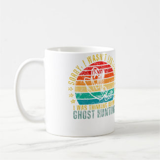Sorry I Wasn'T Listening I Was Thinking About Ghos Coffee Mug