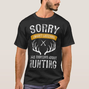Sorry I Wasnt Listening I Was Thinking About Hunti T-Shirt