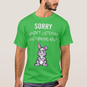 Sorry I Wasnt Listening I Was Thinking About My Ra T-Shirt