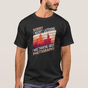 Sorry I Wasn't Listening I Was Thinking About Phot T-Shirt
