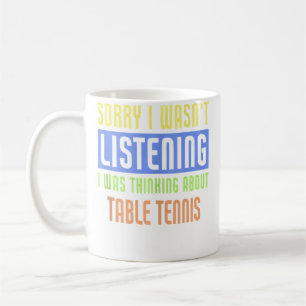 Sorry I Wasn'T Listening I Was Thinking About Tabl Coffee Mug