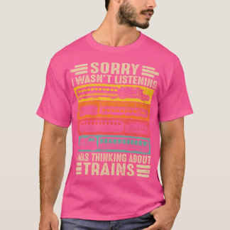 Sorry I Wasn'T Listening I Was Thinking About Trai T-Shirt