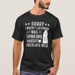 Sorry I Wasn't Listening I Was Thinking Chocolate T-Shirt