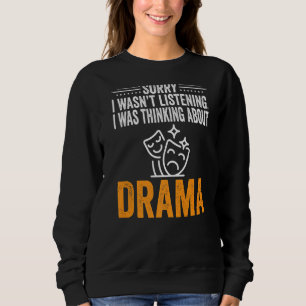 Sorry I Wasn't Listening I Was Thinking Drama Thea Sweatshirt