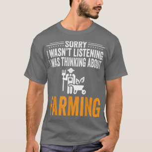 Sorry I Wasn't Listening, I Was Thinking Farming F T-Shirt