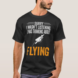 Sorry I Wasn't Listening I Was Thinking Flying Pil T-Shirt