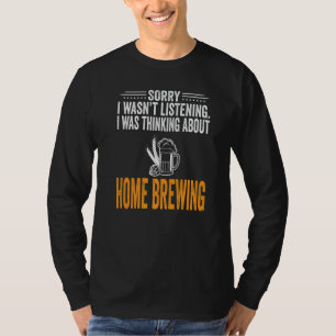 Sorry I Wasn't Listening I Was Thinking Home Brewi T-Shirt