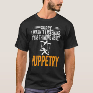 Sorry I Wasn't Listening I Was Thinking Puppetry P T-Shirt