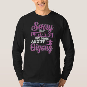 Sorry I Wasn't Listening I Was Thinking Qigong T-Shirt