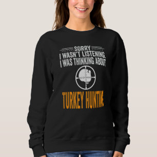 Sorry I Wasn't Listening I Was Thinking Turkey Hun Sweatshirt