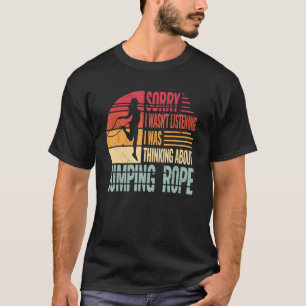Sorry I wasn't Listening jumping rope for workout  T-Shirt