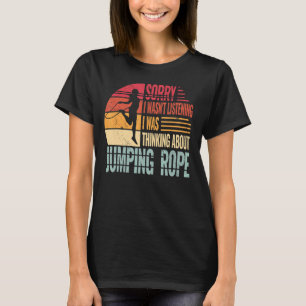 Sorry I wasn't Listening jumping rope for workout T-Shirt