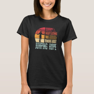 Sorry I wasn't Listening jumping rope for workout T-Shirt