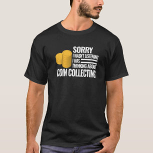 Sorry I wasn't Listening Numismatist  Coin Collect T-Shirt