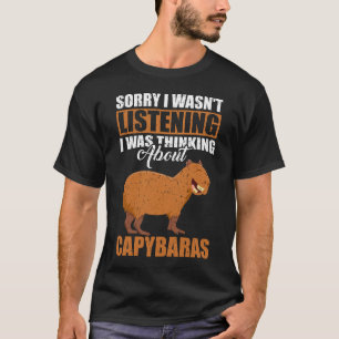 Sorry I wasn't Listening Thinking About Capybaras T-Shirt