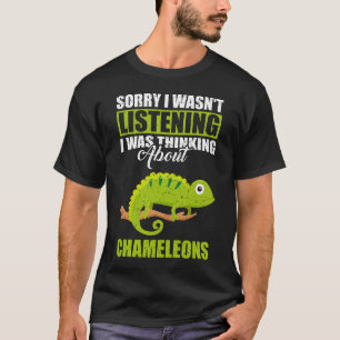 Sorry I wasn't Listening Thinking About Chameleons T-Shirt