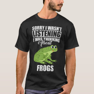 Sorry I wasn't Listening Thinking About Frogs T-Shirt