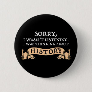 Sorry, I Wasn't Listening - Thinking About History 6 Cm Round Badge