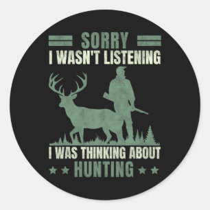 Sorry I Wasn't Listening Thinking About Hunting  Classic Round Sticker