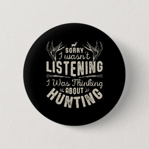 Sorry I wasn't Listening Thinking About Hunting G 6 Cm Round Badge