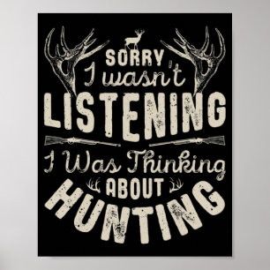 Sorry I wasn't Listening Thinking About Hunting  G Poster