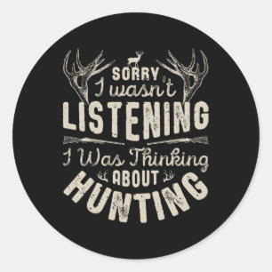 Sorry I Wasn't Listening Thinking About Hunting T Classic Round Sticker