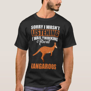 Sorry I wasn't Listening Thinking About Kangaroos T-Shirt
