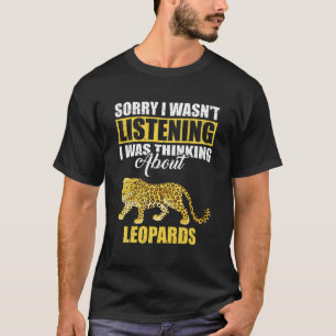 Sorry I wasn't Listening Thinking About Leopards T-Shirt