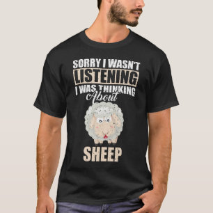 Sorry I wasn't Listening Thinking About sheep T-Shirt