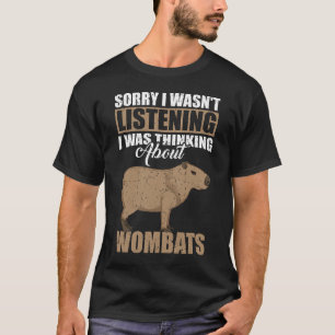 Sorry I wasn't Listening Thinking About Wombats T-Shirt
