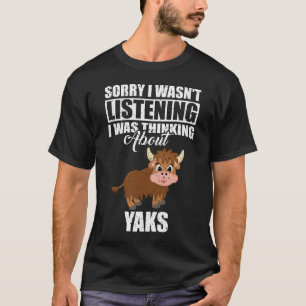 Sorry I wasn't Listening Thinking About Yaks T-Shirt