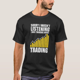 Sorry I Wasn't Listening  Trading Stock Exchange T-Shirt