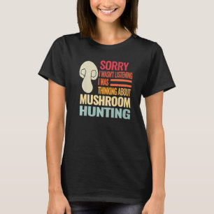 Sorry I wasn't Retro fungi mushroom mushroom hunti T-Shirt