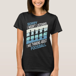 Sorry I wasn't table football player foosball boy T-Shirt