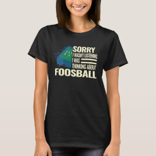 Sorry I wasn't table soccer player foosball for m T-Shirt