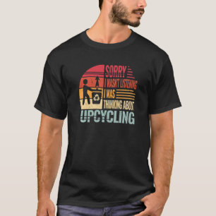 Sorry I wasn't up cycling men creative reuse retro T-Shirt