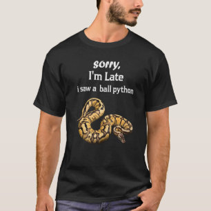 Sorry I'am Late A Saw A Ball Python Ball Python T-Shirt