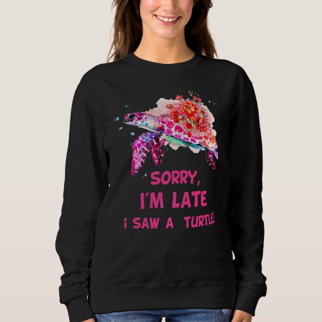 Sorry I'am Late A Saw A Turtle  Turtle  2 Sweatshirt (Front)