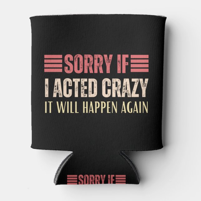 Sorry if I acted crazy it will happen again Can Cooler (Front)
