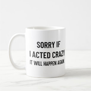 Sorry if I acted crazy it will happen again Coffee Mug