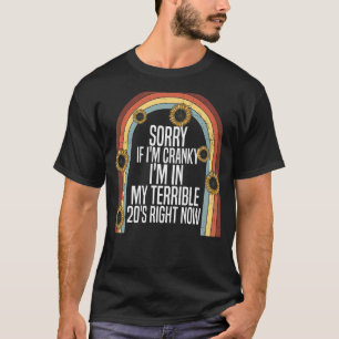 Sorry If I Am Cranky I'm In My Terrible 20'S Right T-Shirt