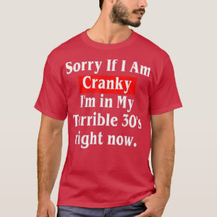 Sorry If I Am Cranky I'm In My Terrible 30's Right T-Shirt