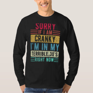Sorry If I Am Cranky I'm In My Terrible 30's Right T-Shirt