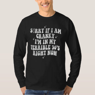 Sorry If I Am Cranky I'm In My Terrible 30's Right T-Shirt