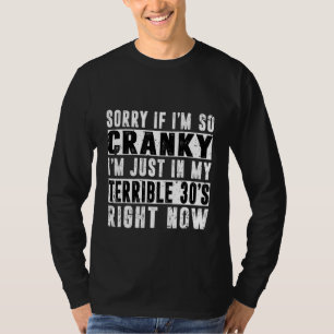 Sorry If I Am Cranky I'm In My Terrible 30's Right T-Shirt