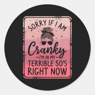 Sorry If I Am Cranky I'M In My Terrible 50'S Right Classic Round Sticker