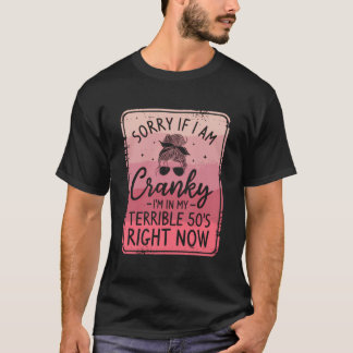 Sorry If I Am Cranky I'M In My Terrible 50'S Right T-Shirt