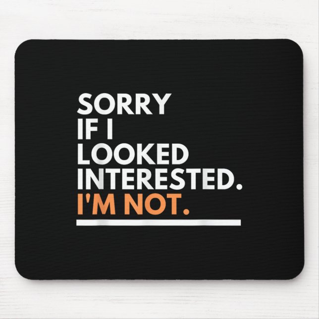Sorry If I Look Interested. I'm Not Sarcasm  Mouse Mat (Front)