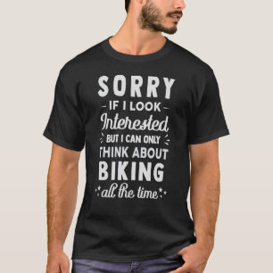 Sorry If I Look Interested Think About Biking 1 T-Shirt